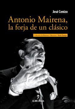 José Cenizo Jiménez –  Antonio Mairena, la forja de un clásico del cante flamenco