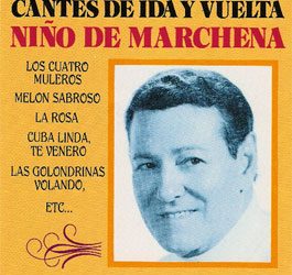 Niño de Marchena -  Cantes de ida y vuelta