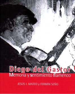 Jesús I.Mateo y Fermín Seño –  Diego del Gastor. Memoria y Sentimiento flamenco