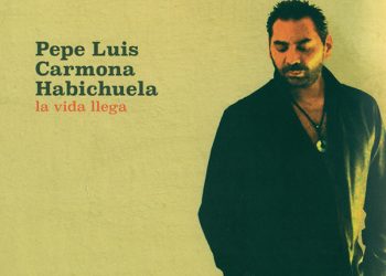 Pepe Luis Carmona 'Habichuela' -  Pepe Luis Carmona Habichuela - La vida llega