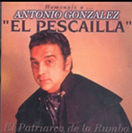 Antonio González El Pescailla -  El patriarca de la rumba